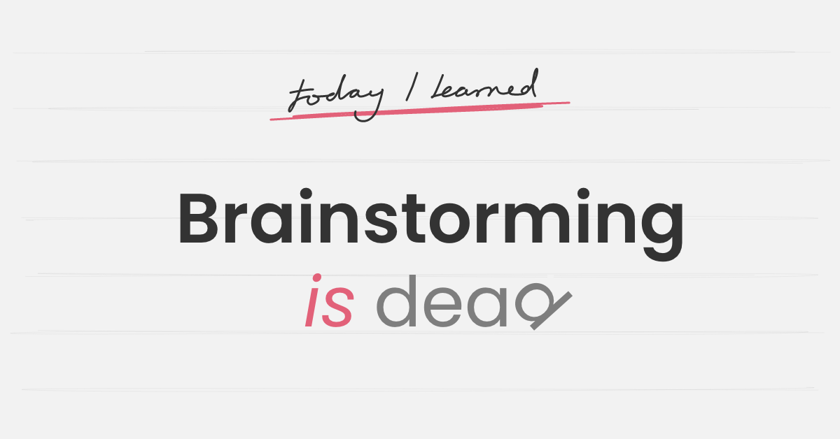 Brainstorming is dead