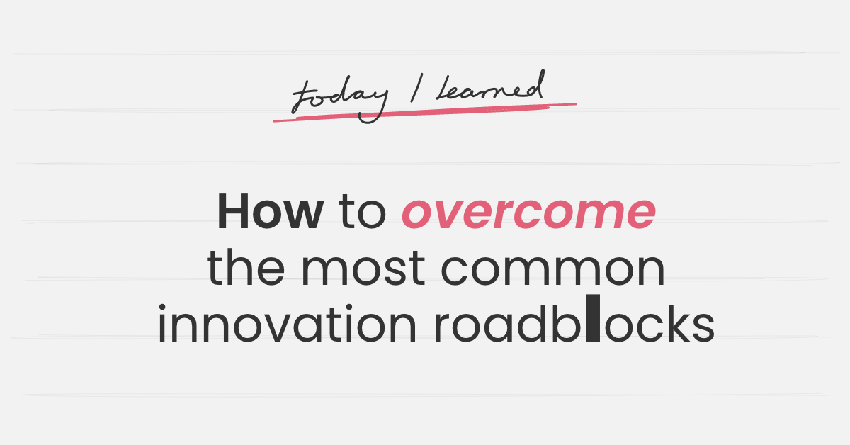 Overcome innovation roadblocks